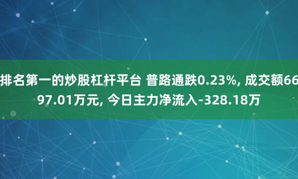 排名第一的炒股杠杆平台 普路通跌0.23%, 成交额6697.01万元, 今日主力净流入-328.18万